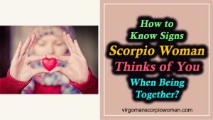 How to Know Signs Scorpio Woman Thinks of You When Being Together?