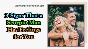 3 Signs That a Scorpio Man Has Feelings for You (Check NOW)
